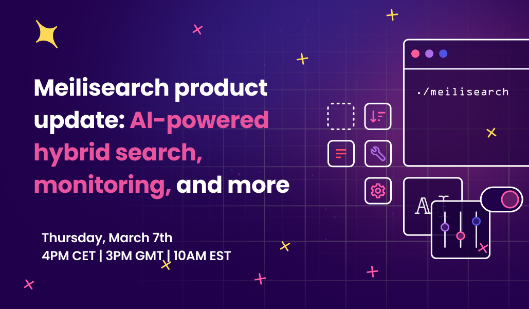 Meilisearch product update: AI-powered hybrid search, monitoring, and more. Thursday, March 7th 4PM CET | 3PM GMT | 10AM EST