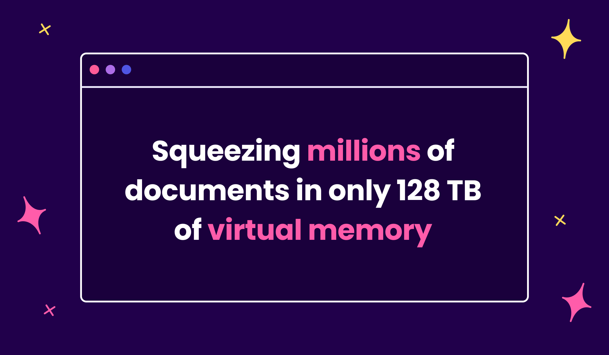 Squeezing millions of documents in only 128 TB of virtual memory